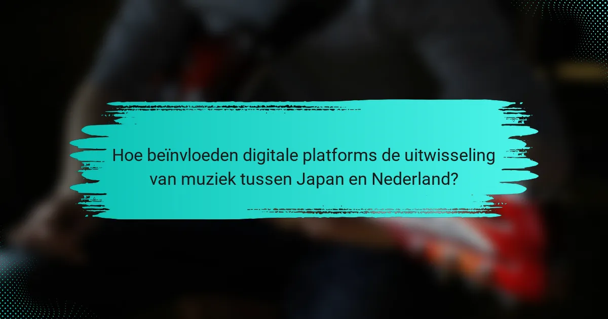 Hoe beïnvloeden digitale platforms de uitwisseling van muziek tussen Japan en Nederland?