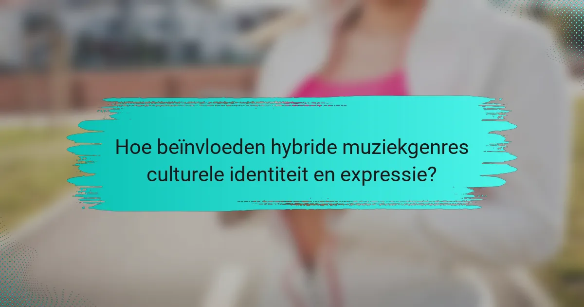 Hoe beïnvloeden hybride muziekgenres culturele identiteit en expressie?
