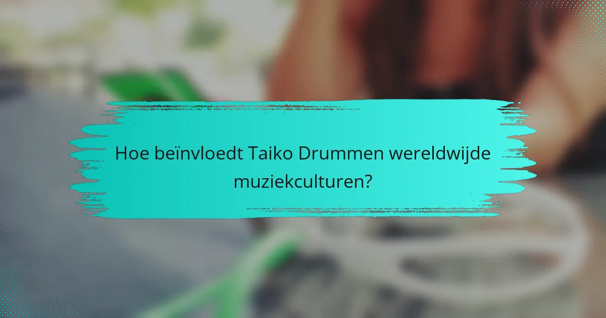 Hoe beïnvloedt Taiko Drummen wereldwijde muziekculturen?