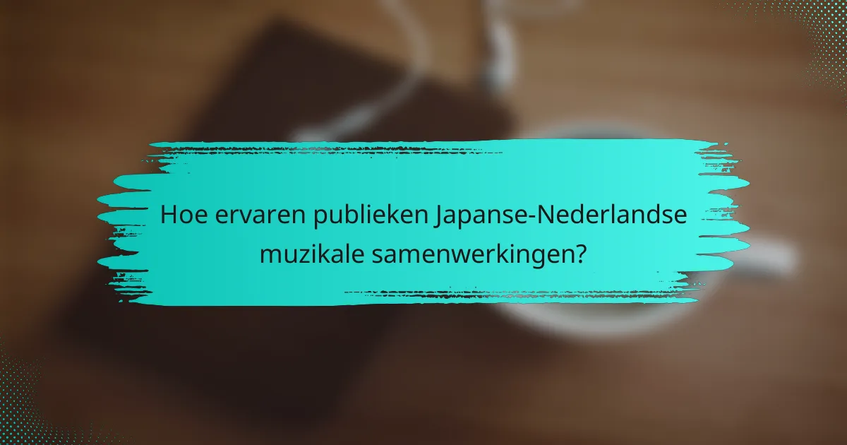 Hoe ervaren publieken Japanse-Nederlandse muzikale samenwerkingen?