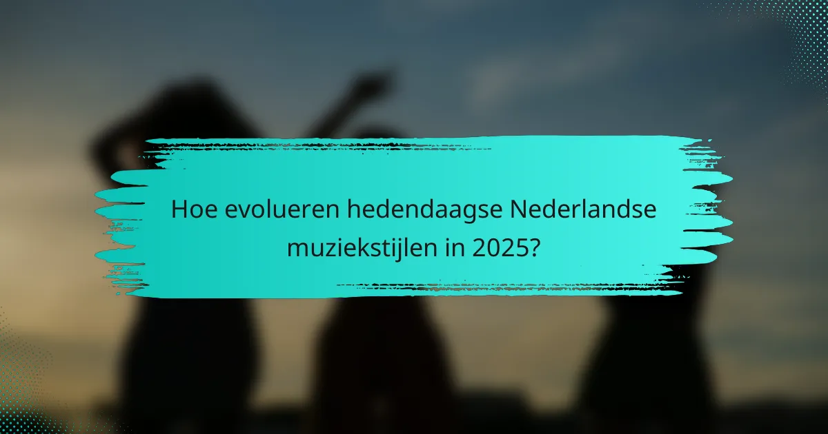 Hoe evolueren hedendaagse Nederlandse muziekstijlen in 2025?