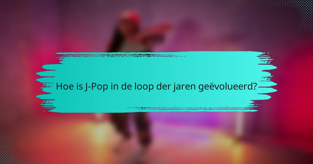 Hoe is J-Pop in de loop der jaren geëvolueerd?