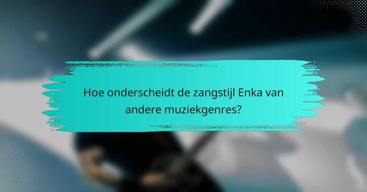 Hoe onderscheidt de zangstijl Enka van andere muziekgenres?
