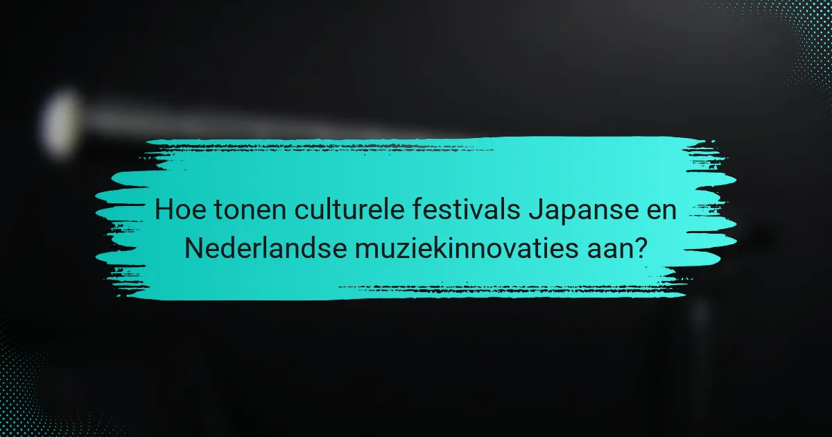 Hoe tonen culturele festivals Japanse en Nederlandse muziekinnovaties aan?