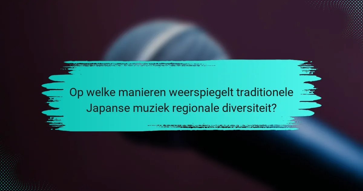 Op welke manieren weerspiegelt traditionele Japanse muziek regionale diversiteit?
