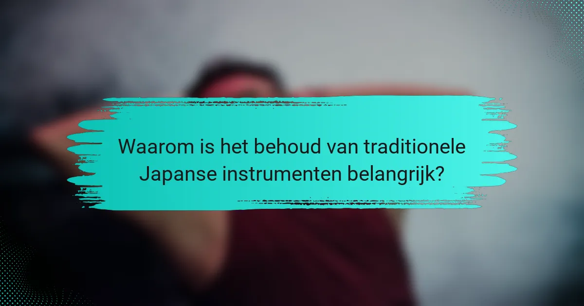Waarom is het behoud van traditionele Japanse instrumenten belangrijk?