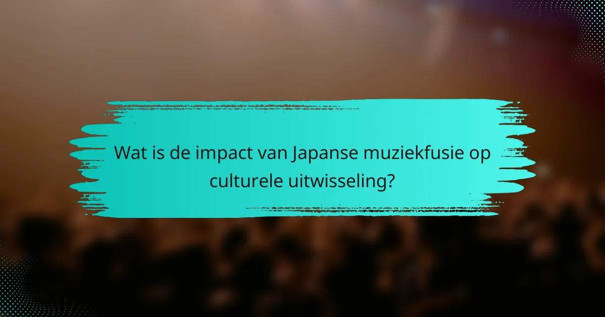 Wat is de impact van Japanse muziekfusie op culturele uitwisseling?