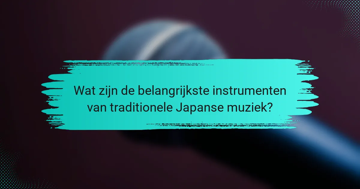 Wat zijn de belangrijkste instrumenten van traditionele Japanse muziek?