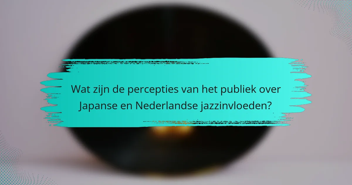 Wat zijn de percepties van het publiek over Japanse en Nederlandse jazzinvloeden?