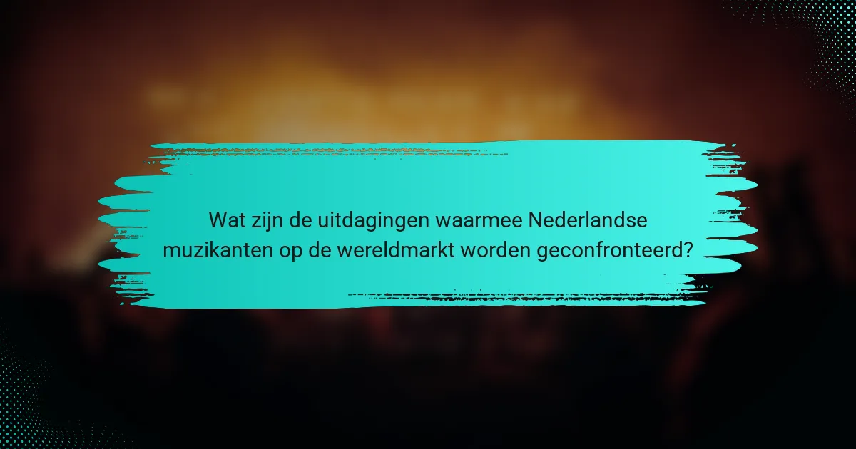 Wat zijn de uitdagingen waarmee Nederlandse muzikanten op de wereldmarkt worden geconfronteerd?