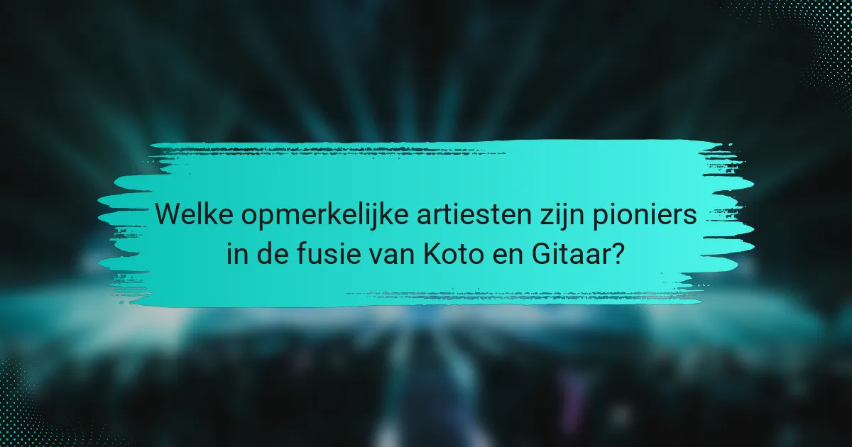 Welke opmerkelijke artiesten zijn pioniers in de fusie van Koto en Gitaar?