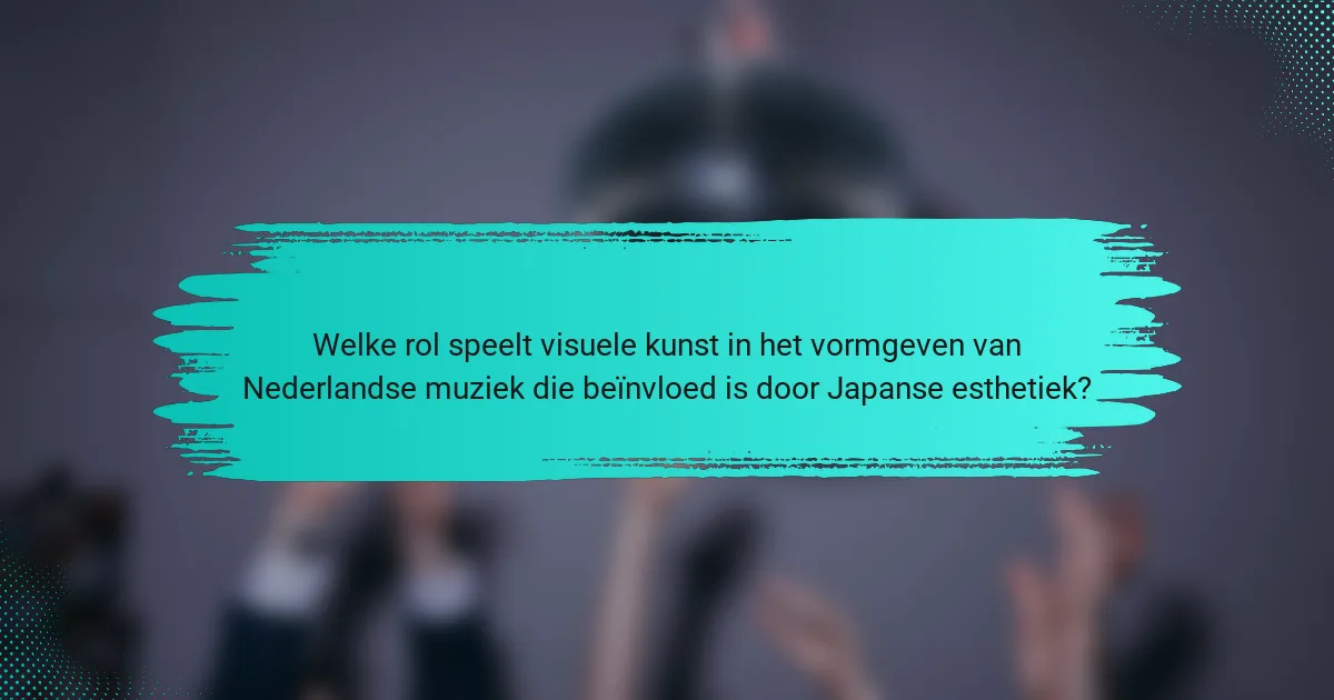 Welke rol speelt visuele kunst in het vormgeven van Nederlandse muziek die beïnvloed is door Japanse esthetiek?