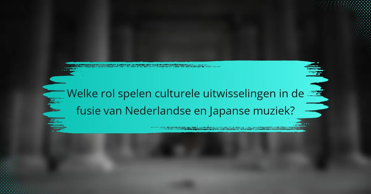 Welke rol spelen culturele uitwisselingen in de fusie van Nederlandse en Japanse muziek?