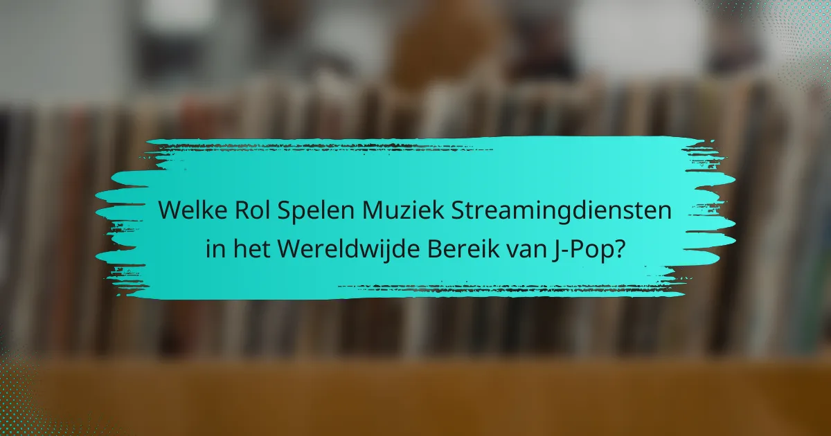 Welke Rol Spelen Muziek Streamingdiensten in het Wereldwijde Bereik van J-Pop?