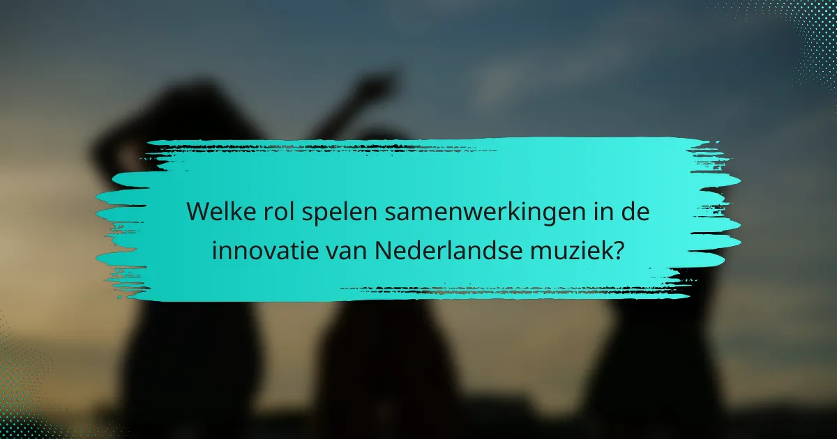 Welke rol spelen samenwerkingen in de innovatie van Nederlandse muziek?