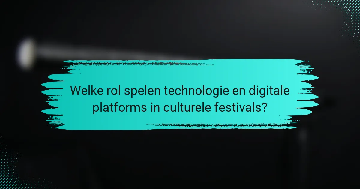 Welke rol spelen technologie en digitale platforms in culturele festivals?