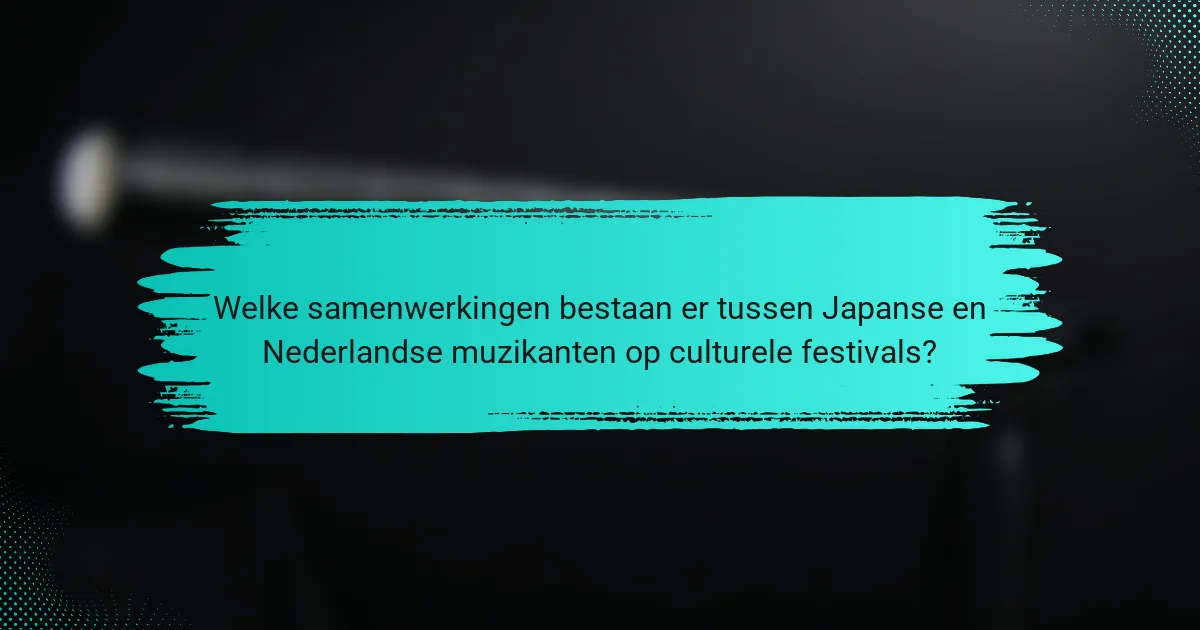 Welke samenwerkingen bestaan er tussen Japanse en Nederlandse muzikanten op culturele festivals?