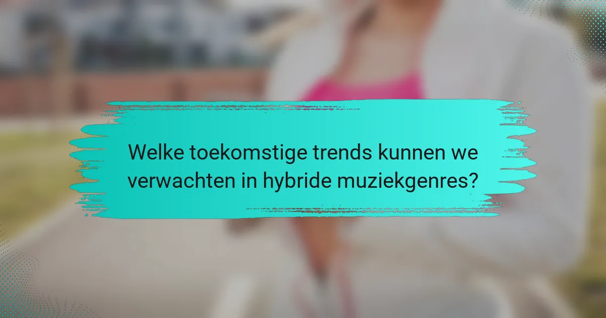 Welke toekomstige trends kunnen we verwachten in hybride muziekgenres?