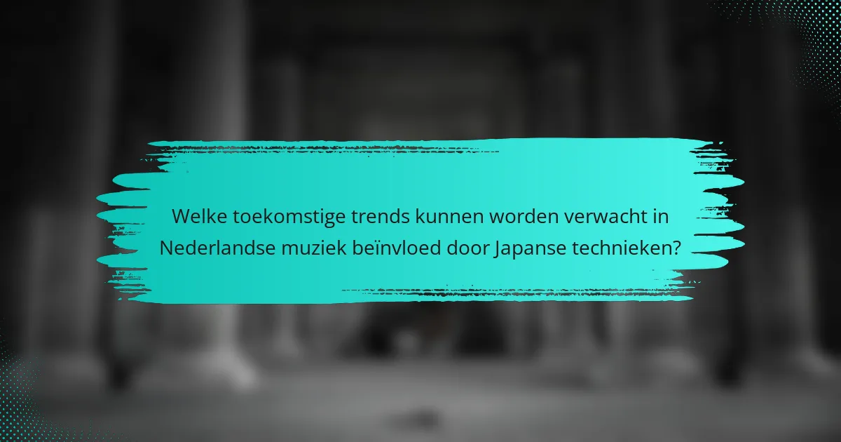 Welke toekomstige trends kunnen worden verwacht in Nederlandse muziek beïnvloed door Japanse technieken?