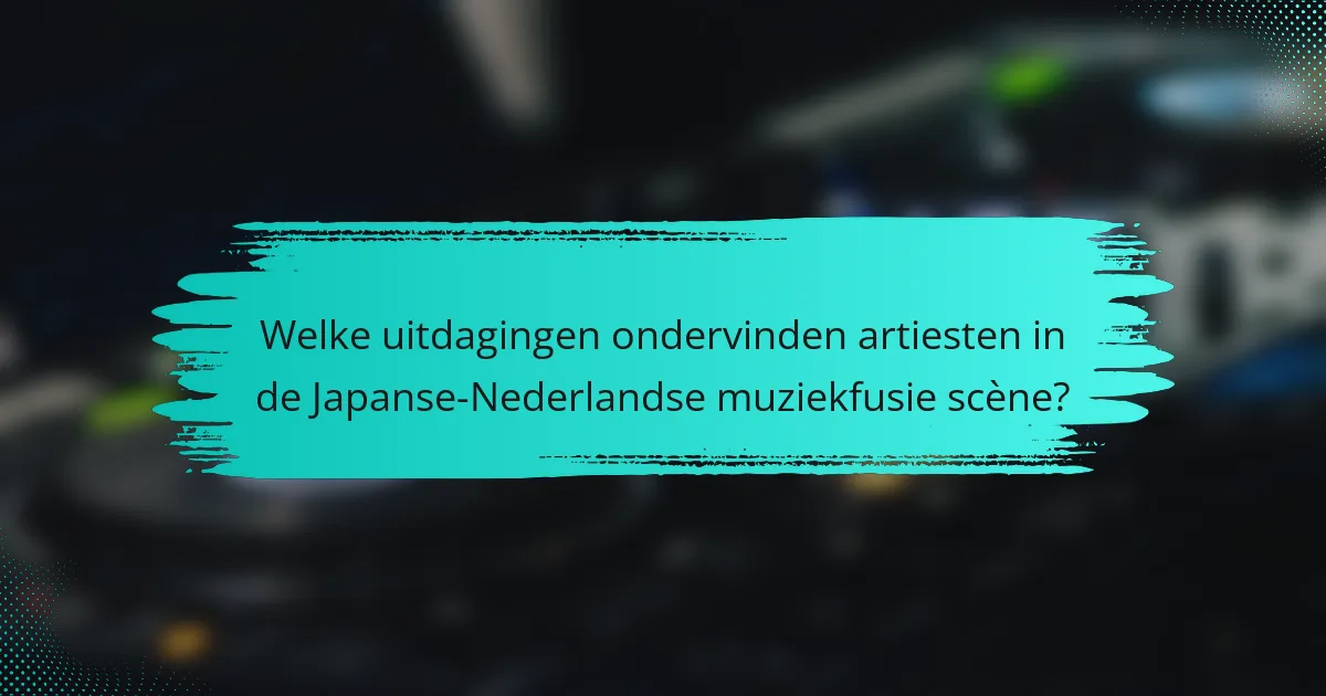 Welke uitdagingen ondervinden artiesten in de Japanse-Nederlandse muziekfusie scène?