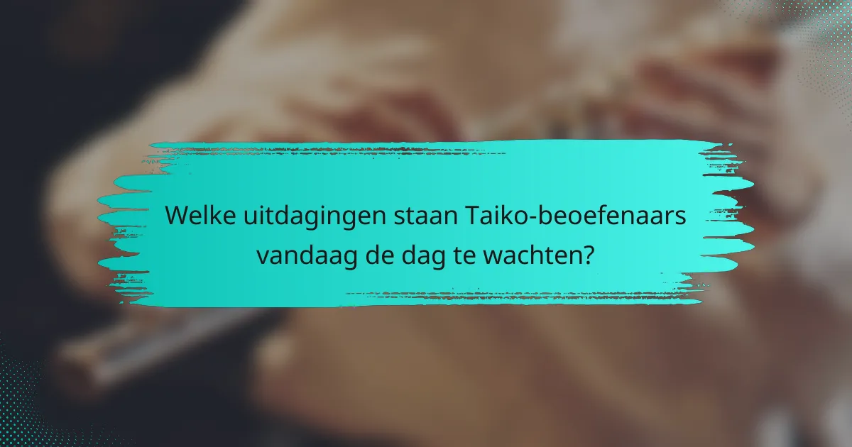 Welke uitdagingen staan Taiko-beoefenaars vandaag de dag te wachten?