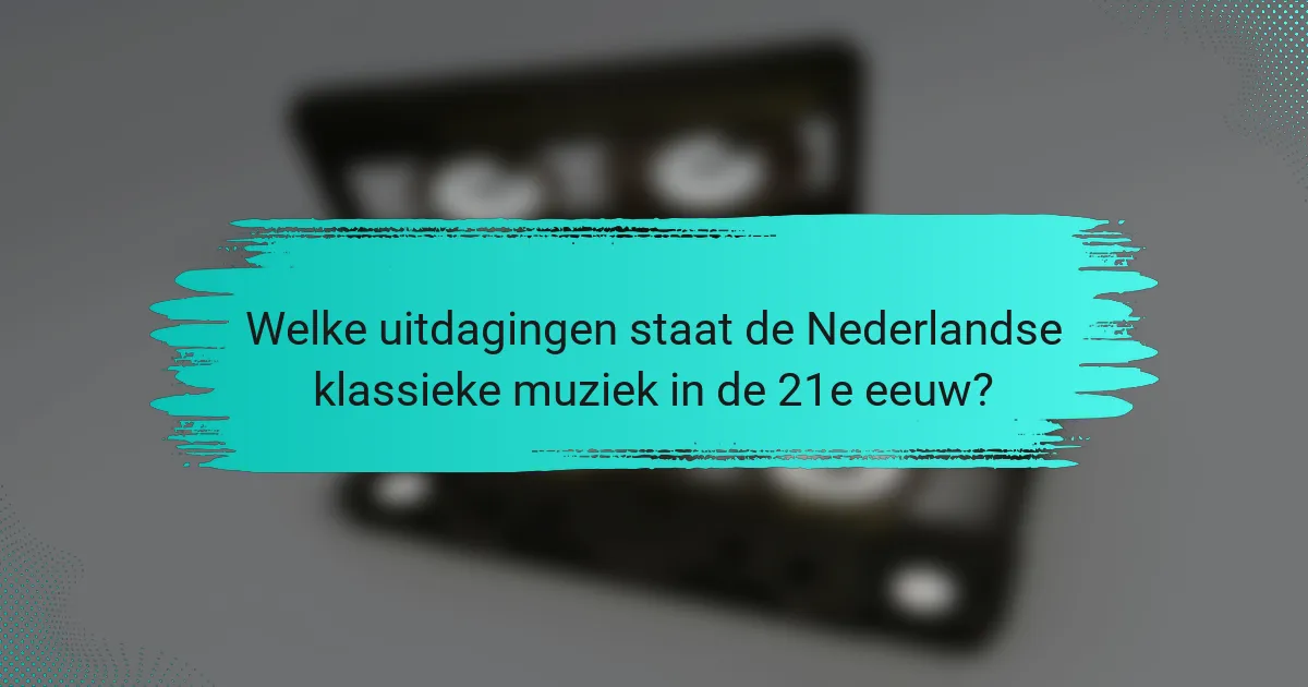 Welke uitdagingen staat de Nederlandse klassieke muziek in de 21e eeuw?