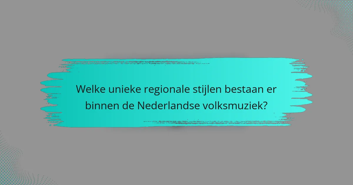 Welke unieke regionale stijlen bestaan er binnen de Nederlandse volksmuziek?