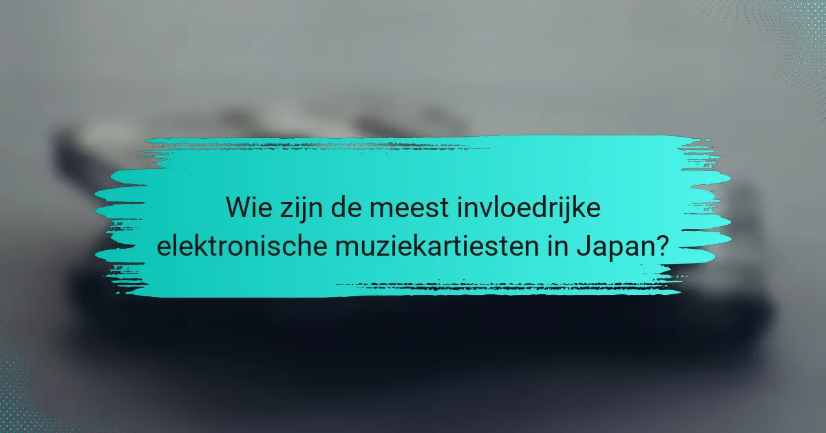 Wie zijn de meest invloedrijke elektronische muziekartiesten in Japan?