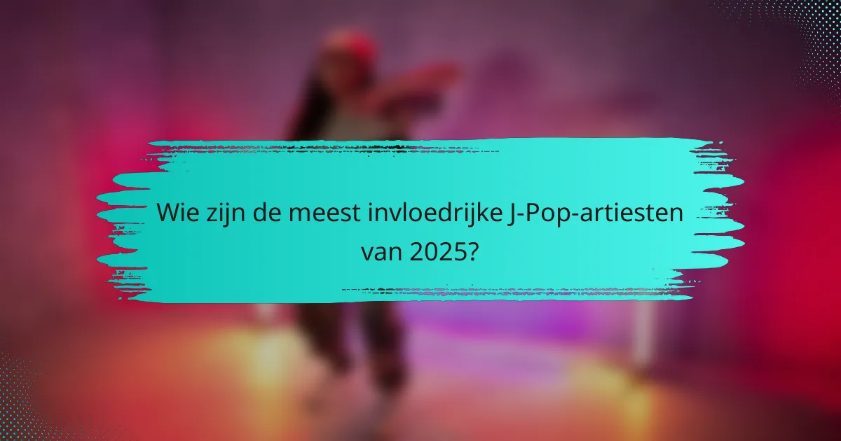 Wie zijn de meest invloedrijke J-Pop-artiesten van 2025?